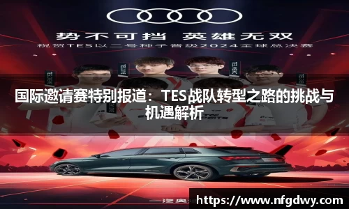 国际邀请赛特别报道：TES战队转型之路的挑战与机遇解析