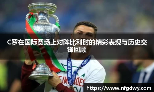 C罗在国际赛场上对阵比利时的精彩表现与历史交锋回顾